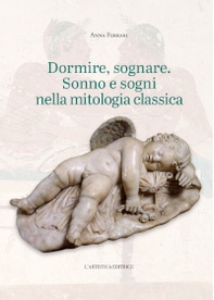 Dormire, sognare. Sonno e sogni nella mitologia classica - Librerie.coop