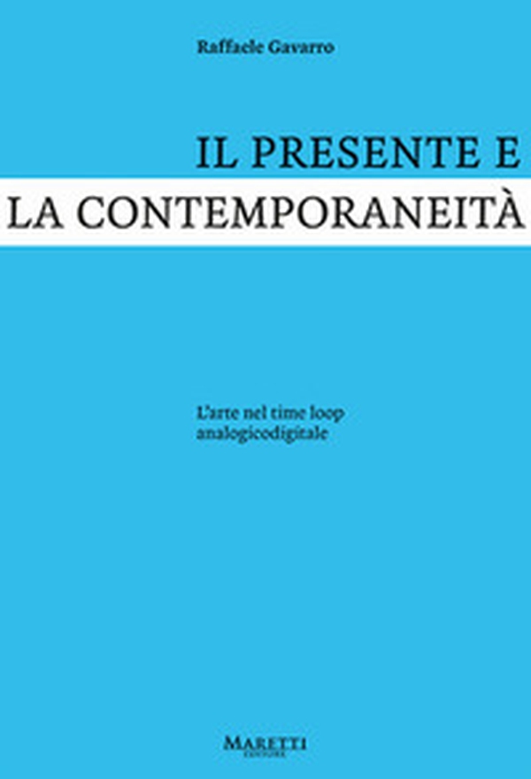 Il presente e la contemporaneità. L'arte nel time loop analogicodigitale - Librerie.coop Il presente e la contemporaneità. L'arte nel time loop analogicodigitale - Librerie.coop