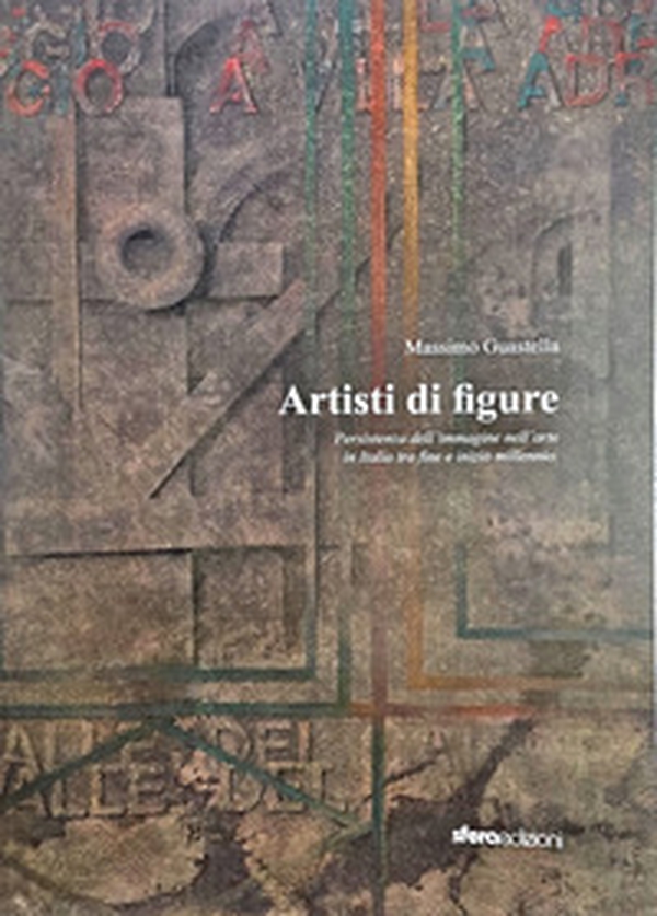 Artisti di figure. Persistenza dell'immagine dell'arte in Italia tra fine e inizio millennio - Librerie.coop
