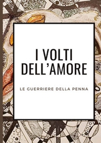 I volti dell'amore. Le guerriere della penna - Librerie.coop I volti dell'amore. Le guerriere della penna - Librerie.coop