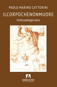 Ilcorpochenonmuore. Un'escatologia laica - Librerie.coop