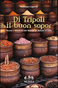 Di Tripoli il buon sapor. Ricette e ricordi di Sidi Mansùr, un italiano in Libia - Librerie.coop