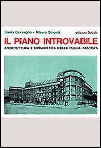 Il piano introvabile. Architettura e urbanistica nella Puglia fascista - Librerie.coop