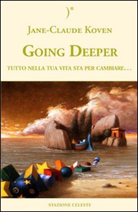 Going deeper. Tutto nella tua vita sta per cambiare - Librerie.coop