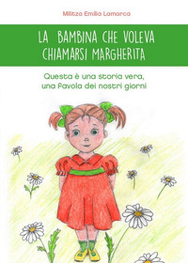 La bambina che voleva chiamarsi Margherita. Questa è una storia vera, una favola dei nostri giorni - Librerie.coop La bambina che voleva chiamarsi Margherita. Questa è una storia vera, una favola dei nostri giorni - Librerie.coop