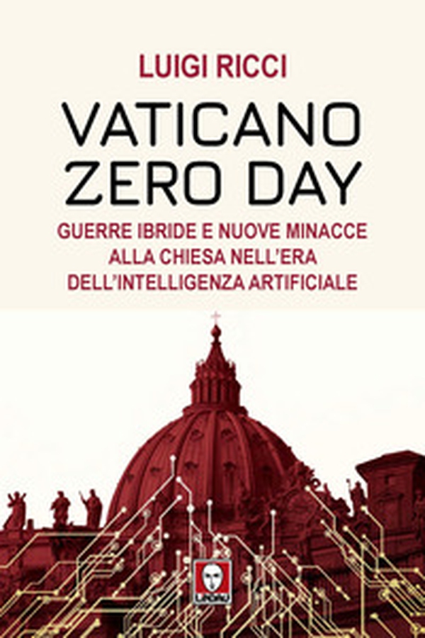 Vaticano Zero Day. Guerre ibride e nuove minacce alla Chiesa nell'era dell'intelligenza artificiale - Librerie.coop