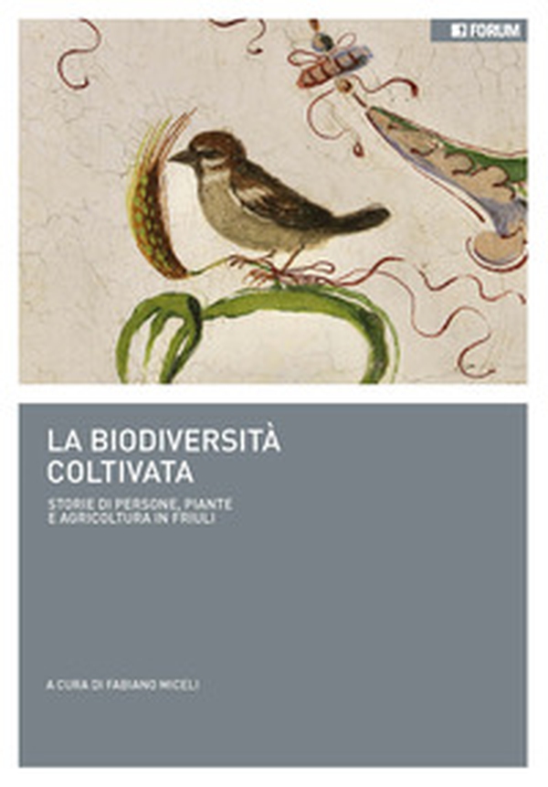 La biodiversità coltivata. Storie di persone, piante e agricoltura in Friuli - Librerie.coop