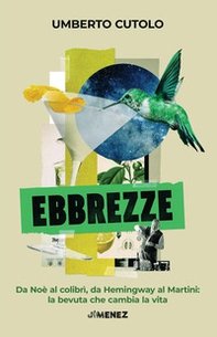 Ebbrezze. Da Noè al colibrì, da Hemingway al Martini: la bevuta che cambia la vita - Librerie.coop Ebbrezze. Da Noè al colibrì, da Hemingway al Martini: la bevuta che cambia la vita - Librerie.coop