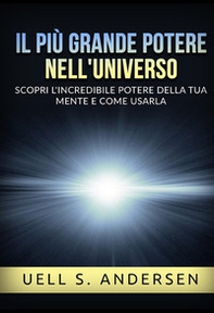 Il più grande Potere nell'Universo. Scopri l'incredibile potere della tua mente e come usarla - Librerie.coop