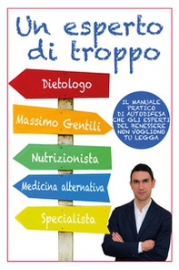 Un esperto di troppo. Il manuale pratico di autodifesa che gli esperti del benessere non vogliono tu legga - Librerie.coop