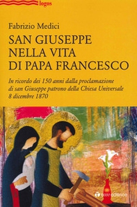 San Giuseppe nella vita di Papa Francesco. In ricordo dei 150 anni dalla proclamazione di san Giuseppe patrono della Chiesa Universale 8 dicembre 1870 - Librerie.coop