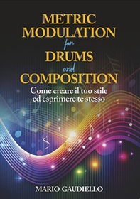 Metric Modulation for Drums and Composition. Come creare il tuo stile ed esprimere te stesso - Librerie.coop Metric Modulation for Drums and Composition. Come creare il tuo stile ed esprimere te stesso - Librerie.coop