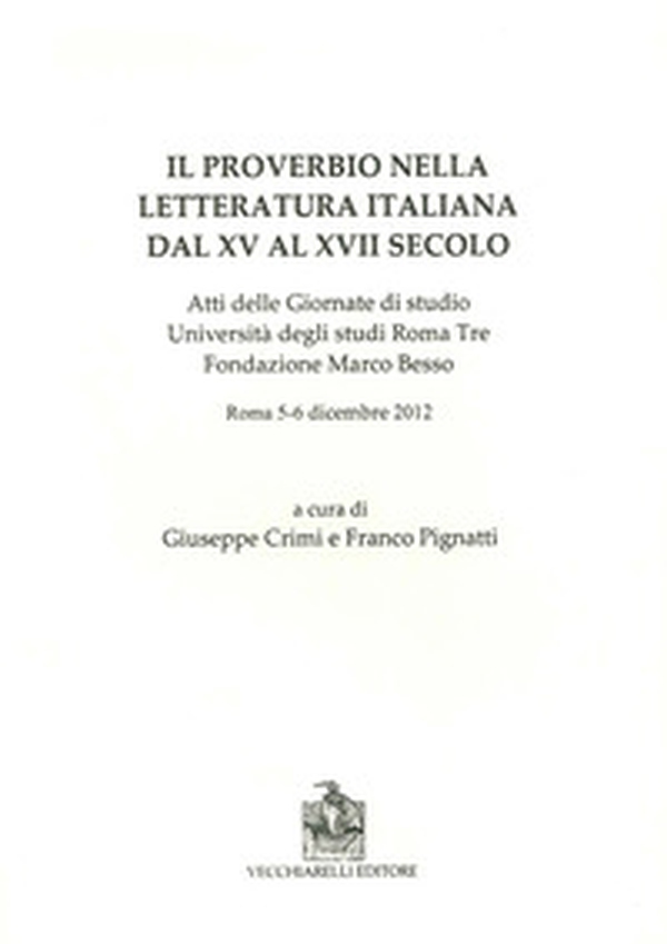 Il proverbio nella letteratura italiana dal XV al XVII secolo. Atti delle Giornate di studio Università degli studi Roma Tre Fondazione Marco Besso - Librerie.coop Il proverbio nella letteratura italiana dal XV al XVII secolo. Atti delle Giornate di studio Università degli studi Roma Tre Fondazione Marco Besso - Librerie.coop