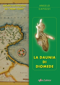La Daunia di Diomede. Archeo-astrologia dei «primi tempi» - Librerie.coop