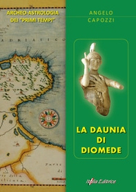 La Daunia di Diomede. Archeo-astrologia dei «primi tempi» - Librerie.coop La Daunia di Diomede. Archeo-astrologia dei «primi tempi» - Librerie.coop