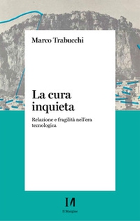La cura inquieta. Relazione e fragilità nell'era tecnologica - Librerie.coop