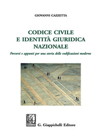Codice civile e identità giuridica nazionale. Percorsi e appunti per una storia delle codificazioni moderne - Librerie.coop