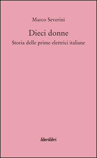 Dieci donne. Storia delle prime dieci elettrici italiane - Librerie.coop Dieci donne. Storia delle prime dieci elettrici italiane - Librerie.coop