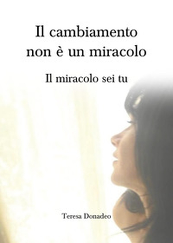 Il cambiamento non è un miracolo. Il miracolo sei tu - Librerie.coop Il cambiamento non è un miracolo. Il miracolo sei tu - Librerie.coop