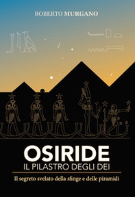 Osiride il pilastro degli dei. Il segreto svelato della sfinge e delle piramidi - Librerie.coop