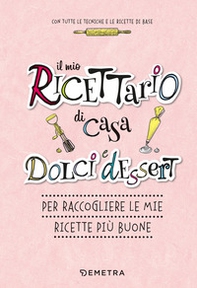 Il mio ricettario di casa. Dolci e dessert. Per raccogliere le mie ricette più buone - Librerie.coop Il mio ricettario di casa. Dolci e dessert. Per raccogliere le mie ricette più buone - Librerie.coop