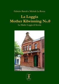 La Loggia Mother Kilwinning No. 0. La Madre Loggia di Scozia - Librerie.coop