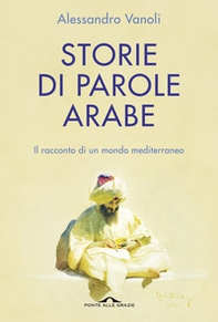 Storie di parole arabe. Il racconto di un mondo mediterraneo - Librerie.coop Storie di parole arabe. Il racconto di un mondo mediterraneo - Librerie.coop