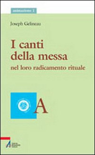I canti della messa. Nel loro radicamento rituale - Librerie.coop