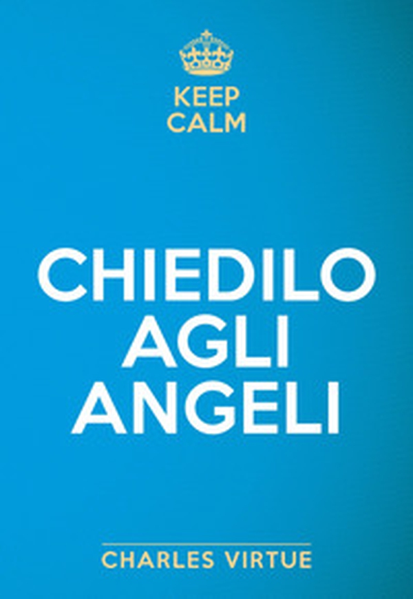 Keep calm. Chiedilo agli angeli - Librerie.coop Keep calm. Chiedilo agli angeli - Librerie.coop