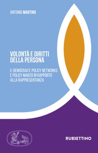 Volontà e diritti della persona. E-democracy, policy networks e policy maker in rapporto alla rappresentanza - Librerie.coop