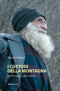 I custodi della montagna. Vite di ingegno, calli e silenzio - Librerie.coop