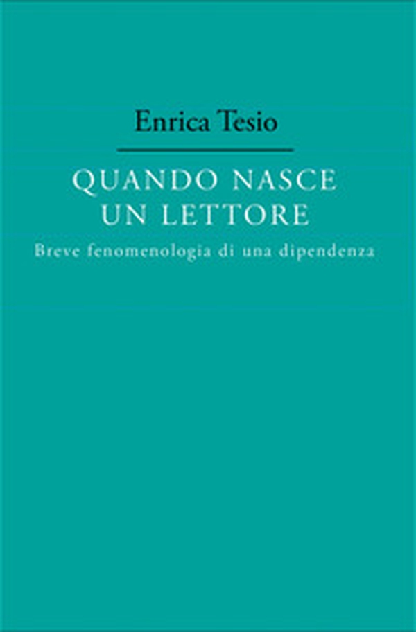 Quando nasce un lettore. Fenomenologia di una dipendenza - Librerie.coop Quando nasce un lettore. Fenomenologia di una dipendenza - Librerie.coop