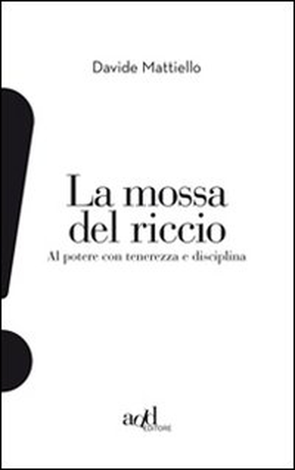 La mossa del riccio. Al potere con tenerezza e disciplina - Librerie.coop La mossa del riccio. Al potere con tenerezza e disciplina - Librerie.coop