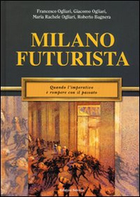 Milano futurista. Quando l'imperativo è rompere con il passato - Librerie.coop