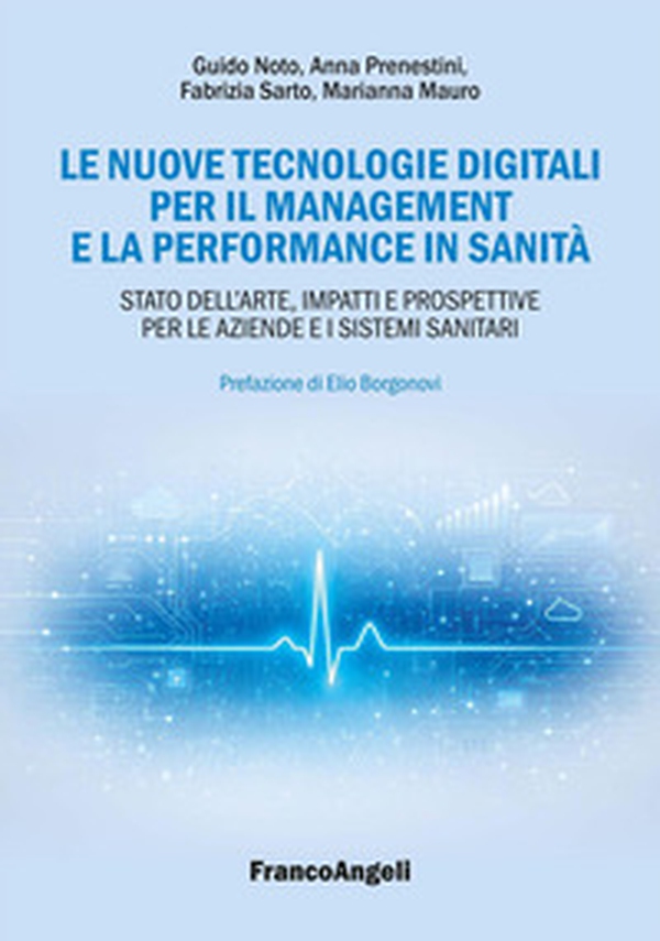 Le nuove tecnologie digitali per il management e la performance in sanità. Stato dell'arte, impatti e prospettive per le aziende e i sistemi sanitari - Librerie.coop