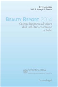 Beauty report 2014. Quinto rapporto sul valore dell'industria cosmetica in Italia - Librerie.coop