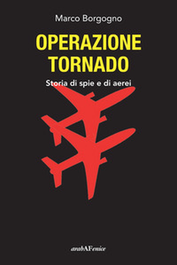 Operazione Tornado. Storia di spie e di aerei - Librerie.coop Operazione Tornado. Storia di spie e di aerei - Librerie.coop