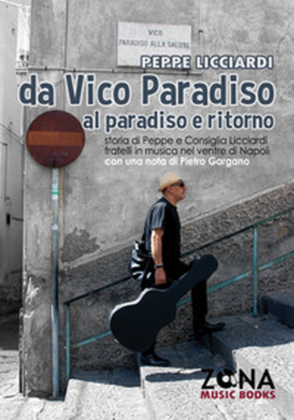 Da Vico Paradiso al paradiso e ritorno. Storia di Peppe e Consiglia Licciardi, fratelli in musica nel ventre di Napoli - Librerie.coop Da Vico Paradiso al paradiso e ritorno. Storia di Peppe e Consiglia Licciardi, fratelli in musica nel ventre di Napoli - Librerie.coop