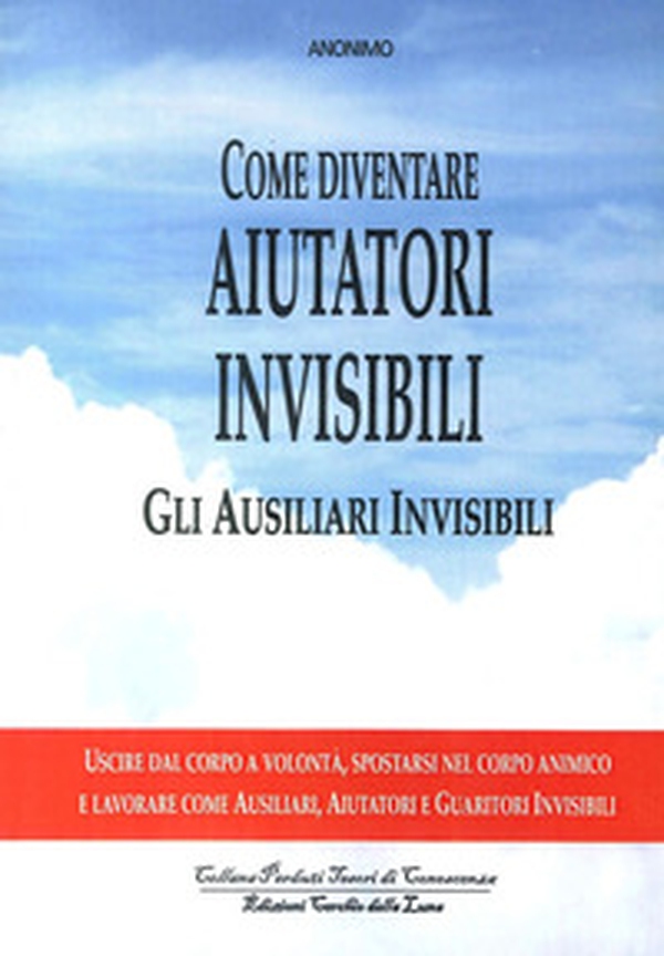 Come diventare aiutatori invisibili. Gli ausiliari invisibili. Uscire dal corpo a volontà, spostarsi nel corpo animico e lavorare come ausiliari, aiutatori e guaritori invisibili - Librerie.coop Come diventare aiutatori invisibili. Gli ausiliari invisibili. Uscire dal corpo a volontà, spostarsi nel corpo animico e lavorare come ausiliari, aiutatori e guaritori invisibili - Librerie.coop