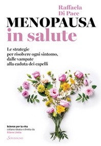 Menopausa in salute. Le strategie per risolvere ogni sintomo, dalle vampate alla caduta dei capelli - Librerie.coop