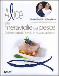 Alice e le meraviglie del pesce. Dal mercato alla tavola in quaranta ricette - Librerie.coop Alice e le meraviglie del pesce. Dal mercato alla tavola in quaranta ricette - Librerie.coop