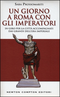 Un giorno a Roma con gli imperatori. In giro per la città accompagnati dai grandi dell' era imperiale - Librerie.coop