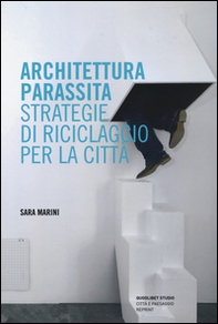 Architettura parassita. Strategie di riciclaggio per la città - Librerie.coop
