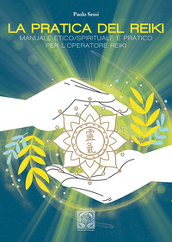 La pratica del Reiki. Manuale etico/spirituale e pratico per l'operatore Reiki - Librerie.coop La pratica del Reiki. Manuale etico/spirituale e pratico per l'operatore Reiki - Librerie.coop
