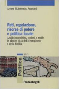 Reti, regolazione, risorse di potere e politica locale. Analisi su politica, società e mafie in alcune città del Mezzogiorno e della Sicilia - Librerie.coop