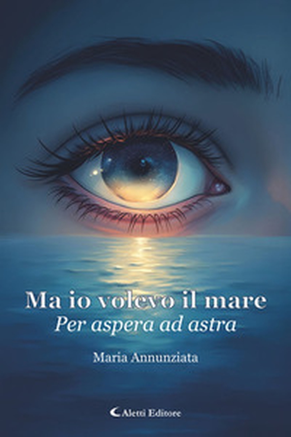 Ma io volevo il mare. Per aspera ad astra - Librerie.coop Ma io volevo il mare. Per aspera ad astra - Librerie.coop