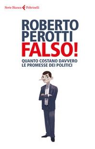 Falso! Quanto costano davvero le promesse dei politici - Librerie.coop Falso! Quanto costano davvero le promesse dei politici - Librerie.coop
