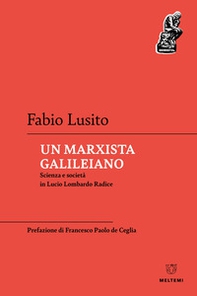 Un marxista galileiano. Scienza e società in Lucio Lombardo Radice - Librerie.coop