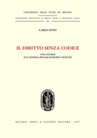 Il diritto senza codice. Uno studio sul sistema penale europeo vigente - Librerie.coop Il diritto senza codice. Uno studio sul sistema penale europeo vigente - Librerie.coop