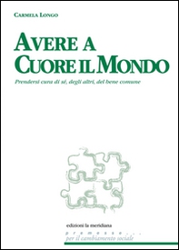 Avere a cuore il mondo. Prendersi cura di sé, degli altri, del bene comune - Librerie.coop